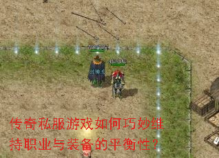 传奇私服游戏如何巧妙维持职业与装备的平衡性? 传奇私服游戏如何巧妙维持职业与装备的平衡性?