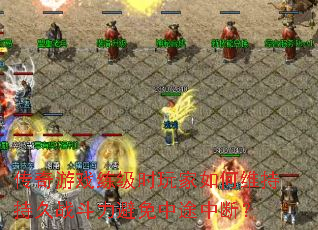 传奇游戏练级时玩家如何维持持久战斗力避免中途中断? 传奇游戏练级时玩家如何维持持久战斗力避免中途中断?