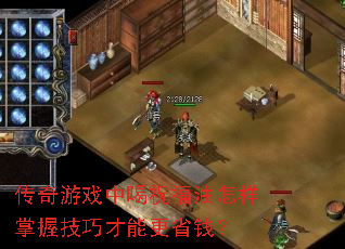 传奇游戏中喝祝福油怎样掌握技巧才能更省钱? 传奇游戏中喝祝福油怎样掌握技巧才能更省钱?