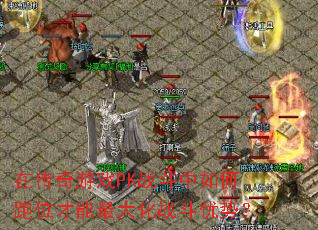 在传奇游戏PK战斗中如何跑位才能最大化战斗优势? 在传奇游戏PK战斗中如何跑位才能最大化战斗优势?