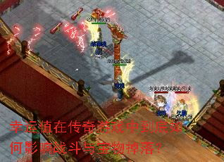 幸运值在传奇游戏中到底如何影响战斗与宝物掉落? 幸运值在传奇游戏中到底如何影响战斗与宝物掉落?