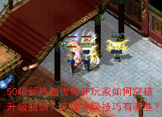 50级新热血传奇SF玩家如何突破升级瓶颈?高效冲级技巧有哪些? 50级新热血传奇SF玩家如何突破升级瓶颈?高效冲级技巧有哪些?