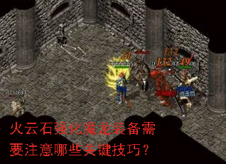 火云石强化魔龙装备需要注意哪些关键技巧? 火云石强化魔龙装备需要注意哪些关键技巧?