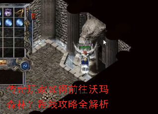 传奇玩家如何前往沃玛森林?路线攻略全解析 传奇玩家如何前往沃玛森林?路线攻略全解析