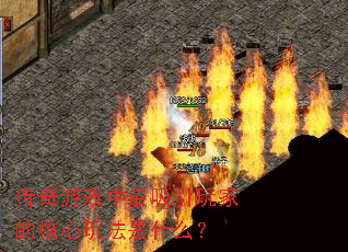 传奇游戏中最吸引玩家的核心玩法是什么? 传奇游戏中最吸引玩家的核心玩法是什么?