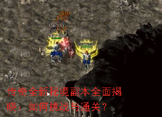 传奇全新秘境副本全面揭晓:如何挑战与通关? 传奇全新秘境副本全面揭晓:如何挑战与通关?