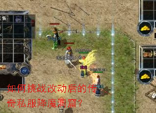 如何挑战改动后的传奇私服降魔洞窟? 如何挑战改动后的传奇私服降魔洞窟?