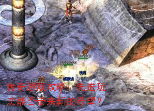 传奇游戏攻略:先进玩法能否带来新的希望? 传奇游戏攻略:先进玩法能否带来新的希望?