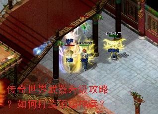 传奇世界武器升级攻略?如何打造顶级神兵? 传奇世界武器升级攻略?如何打造顶级神兵?