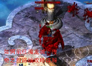 如何前往魔龙城?传奇之旅路线攻略详解 如何前往魔龙城?传奇之旅路线攻略详解
