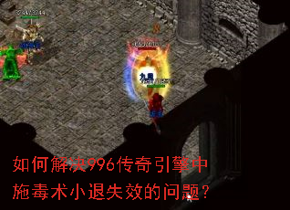 如何解决996传奇引擎中施毒术小退失效的问题? 如何解决996传奇引擎中施毒术小退失效的问题?