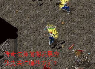 传奇法师前期发展应优先关注哪些方面? 传奇法师前期发展应优先关注哪些方面?