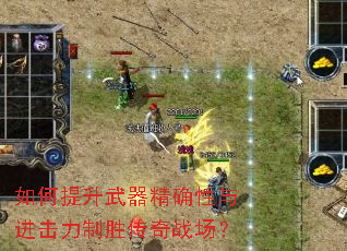 如何提升武器精确性与进击力制胜传奇战场? 如何提升武器精确性与进击力制胜传奇战场?