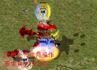 传奇外传法师操作要求真的很高吗? 传奇外传法师操作要求真的很高吗?