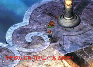 传奇游戏初期有哪些任务值得做? 传奇游戏初期有哪些任务值得做?