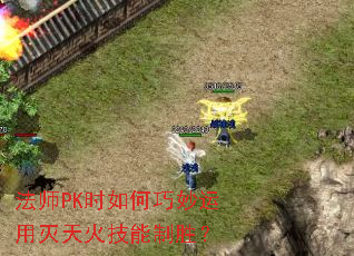 法师PK时如何巧妙运用灭天火技能制胜? 法师PK时如何巧妙运用灭天火技能制胜?