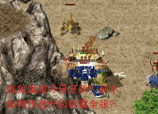 炼狱魔城今日开测?新手如何快速升级称霸全服? 炼狱魔城今日开测?新手如何快速升级称霸全服?