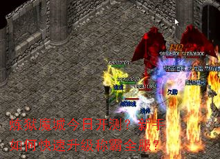 炼狱魔城今日开测?新手如何快速升级称霸全服? 炼狱魔城今日开测?新手如何快速升级称霸全服?