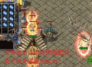 传奇战士技能如何搭配装备才能发挥最大威力? 传奇战士技能如何搭配装备才能发挥最大威力?