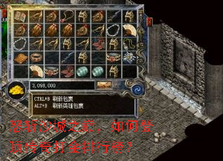 怒斩沙城之巅,如何登顶传奇打金排行榜? 怒斩沙城之巅,如何登顶传奇打金排行榜?