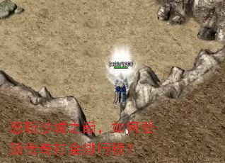 怒斩沙城之巅,如何登顶传奇打金排行榜? 怒斩沙城之巅,如何登顶传奇打金排行榜?