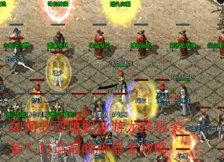 如何获取单职业游龙终极装备?打造巅峰神器全攻略 如何获取单职业游龙终极装备?打造巅峰神器全攻略