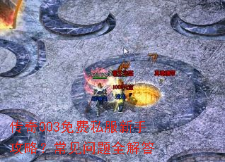 传奇003免费私服新手攻略?常见问题全解答 传奇003免费私服新手攻略?常见问题全解答