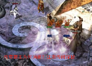 传奇霸主为何消逝?江湖传闻探秘 传奇霸主为何消逝?江湖传闻探秘