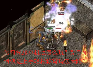 传奇私服单机版怎么玩?新手如何快速上手轻松称霸玛法大陆? 传奇私服单机版怎么玩?新手如何快速上手轻松称霸玛法大陆?