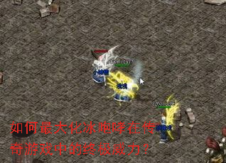 如何最大化冰咆哮在传奇游戏中的终极威力? 如何最大化冰咆哮在传奇游戏中的终极威力?