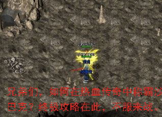 兄弟们,如何在热血传奇中称霸沙巴克?终极攻略在此,不服来战。 兄弟们,如何在热血传奇中称霸沙巴克?终极攻略在此,不服来战。