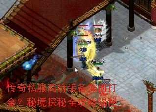 传奇私服高阶装备如何打金?秘境探秘全攻略揭秘 传奇私服高阶装备如何打金?秘境探秘全攻略揭秘