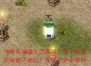 传奇私服道士厉害吗?道士职业到底能不能玩?强弱分析全解析 传奇私服道士厉害吗?道士职业到底能不能玩?强弱分析全解析