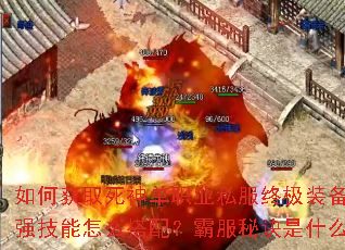 如何获取死神单职业私服终极装备?超强技能怎么搭配?霸服秘诀是什么? 如何获取死神单职业私服终极装备?超强技能怎么搭配?霸服秘诀是什么?