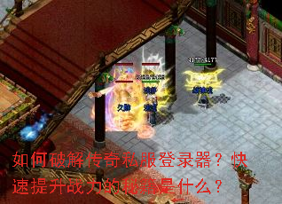 如何破解传奇私服登录器?快速提升战力的秘籍是什么? 如何破解传奇私服登录器?快速提升战力的秘籍是什么?
