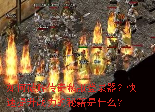 如何破解传奇私服登录器?快速提升战力的秘籍是什么? 如何破解传奇私服登录器?快速提升战力的秘籍是什么?