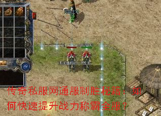 传奇私服网通服制胜秘籍:如何快速提升战力称霸全服? 传奇私服网通服制胜秘籍:如何快速提升战力称霸全服?