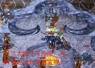 玛法大陆寻宝指南:如何快速找到稀有宝物? 玛法大陆寻宝指南:如何快速找到稀有宝物?