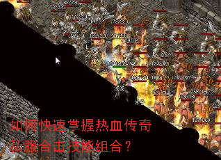 如何快速掌握热血传奇私服合击技能组合? 如何快速掌握热血传奇私服合击技能组合?