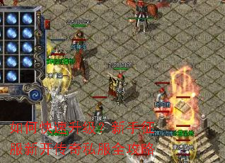 如何快速升级?新手征服新开传奇私服全攻略 如何快速升级?新手征服新开传奇私服全攻略