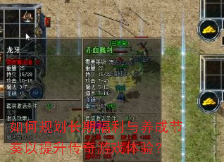 如何规划长期福利与养成节奏以提升传奇游戏体验? 如何规划长期福利与养成节奏以提升传奇游戏体验?