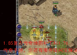 1.85复古传奇地图补丁和1.76传奇手游,你还有哪些疑问没解决? 1.85复古传奇地图补丁和1.76传奇手游,你还有哪些疑问没解决?