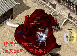 IP传奇登录器,新手玩家如何快速上手? IP传奇登录器,新手玩家如何快速上手?