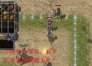 IP传奇登录器,新手玩家如何快速上手? IP传奇登录器,新手玩家如何快速上手?