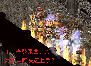 IP传奇登录器,新手玩家如何快速上手? IP传奇登录器,新手玩家如何快速上手?
