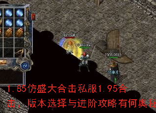 1.85仿盛大合击私服1.95合击,版本选择与进阶攻略有何奥秘? 1.85仿盛大合击私服1.95合击,版本选择与进阶攻略有何奥秘?