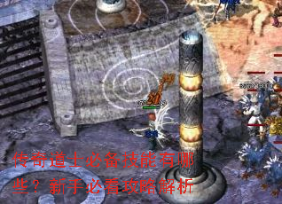 传奇道士必备技能有哪些?新手必看攻略解析 传奇道士必备技能有哪些?新手必看攻略解析