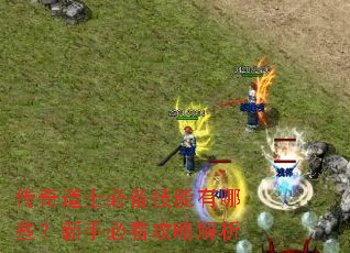 传奇道士必备技能有哪些?新手必看攻略解析 传奇道士必备技能有哪些?新手必看攻略解析