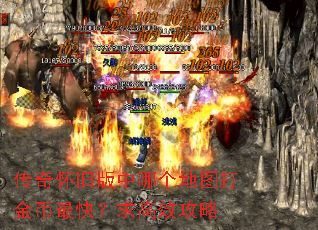 传奇怀旧版中哪个地图打金币最快?求高效攻略 传奇怀旧版中哪个地图打金币最快?求高效攻略