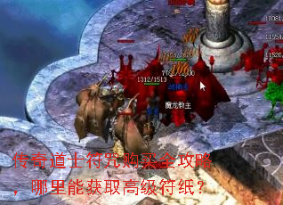 传奇道士符咒购买全攻略,哪里能获取高级符纸? 传奇道士符咒购买全攻略,哪里能获取高级符纸?